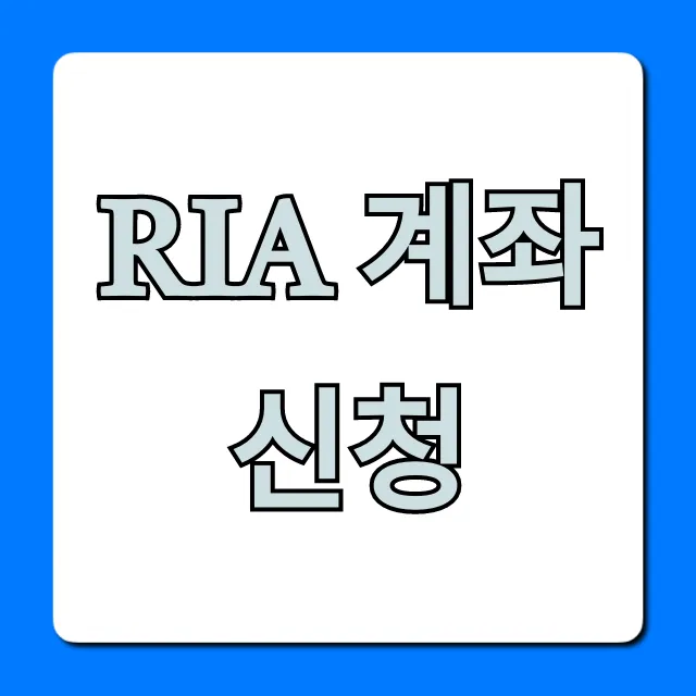 RIA 계좌 신청, 혜택부터 가입방법 총정리!