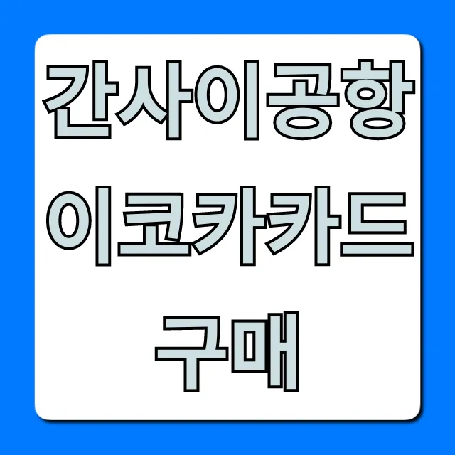 간사이공항 이코카카드 구매: 가격&수령 완벽 가이드