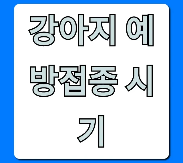 강아지 예방접종 시기: 필수 예방접종 총정리