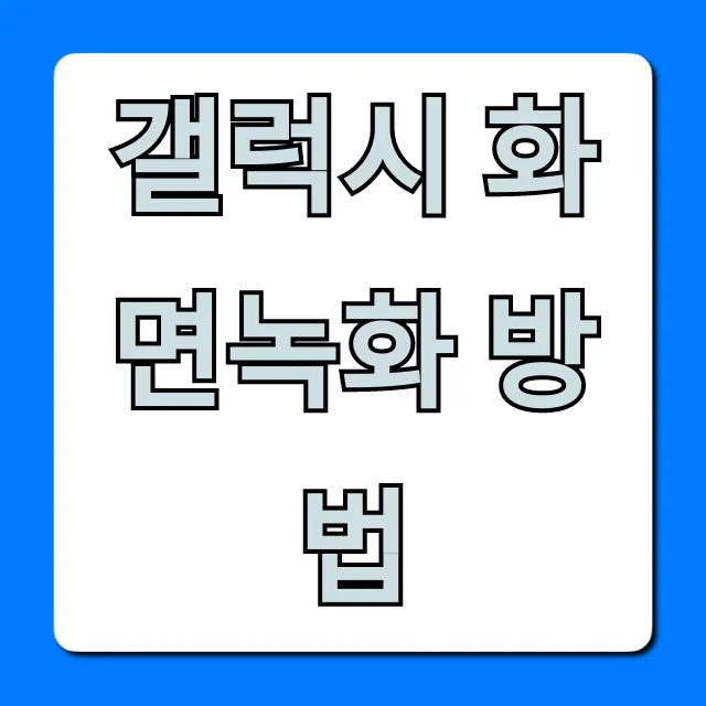 갤럭시 화면녹화 방법, 소리까지 완벽 꿀팁!