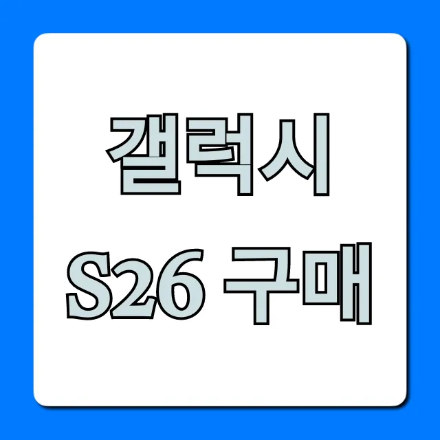 갤럭시 S26 구매: 가격, 혜택 총정리 완벽 가이드