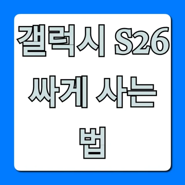 갤럭시 S26 싸게 사는 법, 최대 할인 꿀팁 총정리