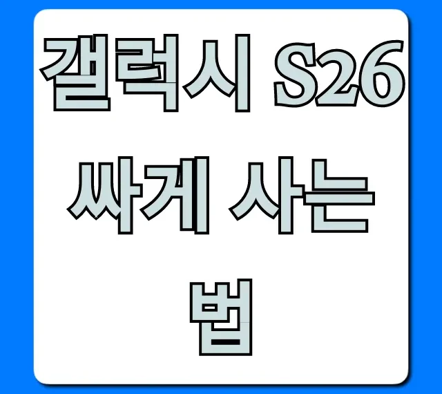 갤럭시 S26 싸게 사는 법, 최대 할인 꿀팁 총정리