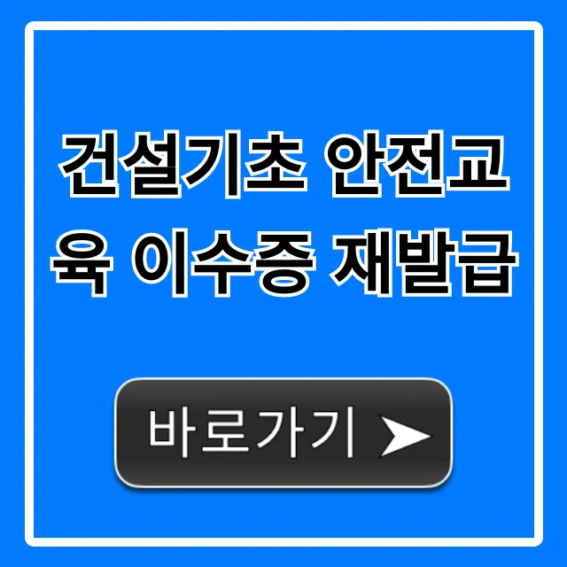 건설기초 안전교육 이수증 재발급, 조회부터 신청까지 완벽 가이드