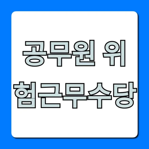 공무원 위험근무수당, 누가 얼마나 받는지 완벽 정리!
