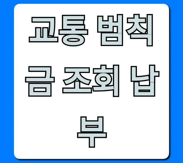 교통 범칙금 조회 납부, 인터넷으로 끝내는 완벽 가이드