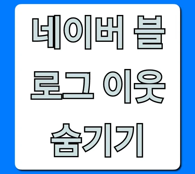 네이버 블로그 이웃 숨기기 완벽 가이드