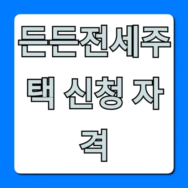 든든전세주택 신청 자격, 모든 조건 총정리