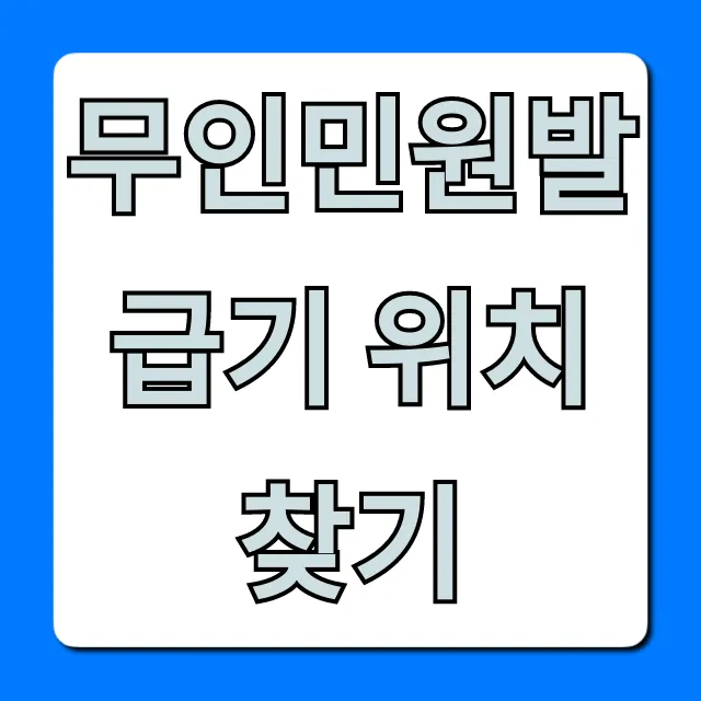 무인민원발급기 위치 찾기: 주변 운영시간 조회 꿀팁