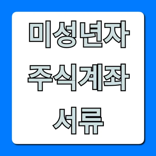 미성년자 주식계좌 서류: 이것만 알면 개설 끝!