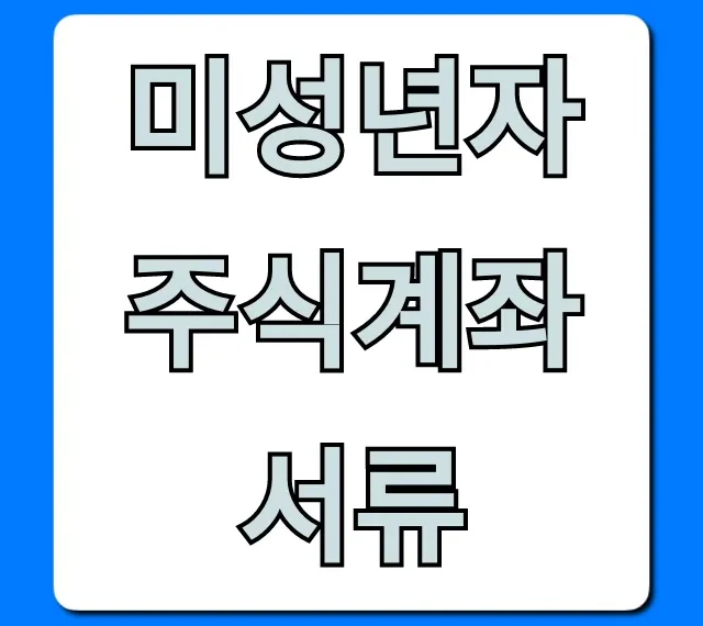미성년자 주식계좌 서류: 이것만 알면 개설 끝!
