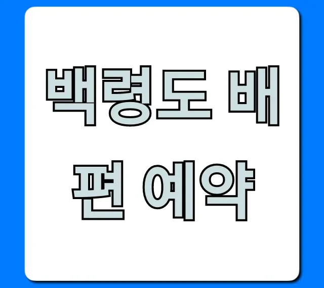 백령도 배편 예약: 인천 출발 요금 & 시간 총정리