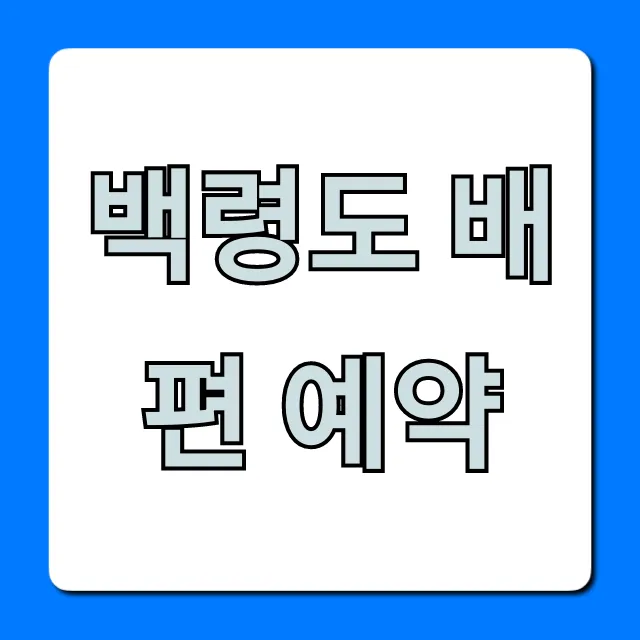 백령도 배편 예약: 인천 출발 요금 & 시간 총정리