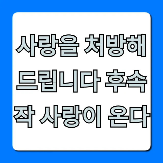 사랑을 처방해 드립니다 후속작 사랑이 온다 총정리