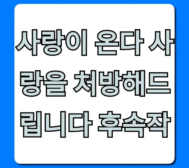 사랑이 온다 사랑을 처방해드립니다 후속작 정보 총정리