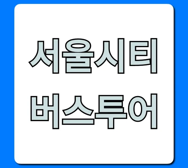 서울시티버스투어 코스 예약 완벽 가이드