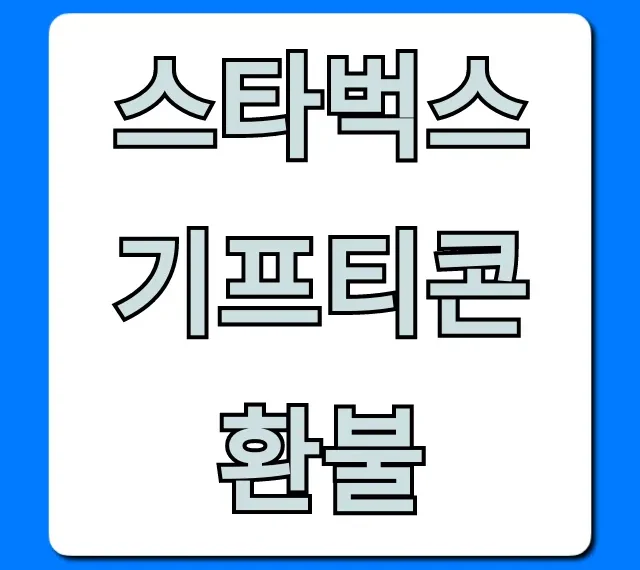 스타벅스 기프티콘 환불? 현금 바꾸는 꿀팁!