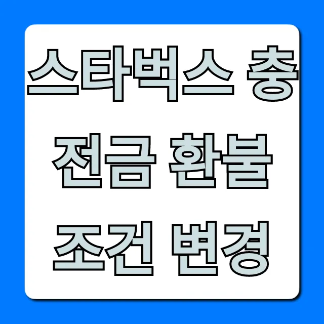 스타벅스 충전금 환불 조건 변경! 신청 방법 총정리