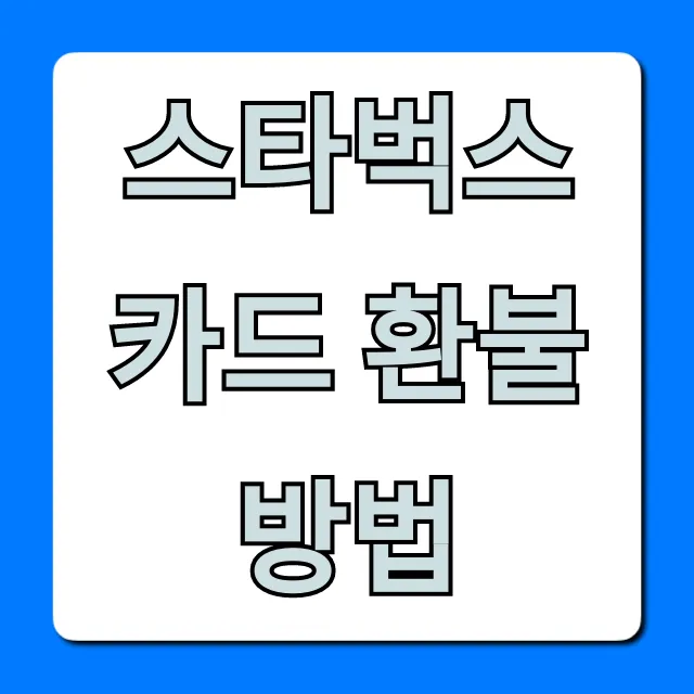 스타벅스 카드 환불 방법 총정리 (잔액 환급 꿀팁)