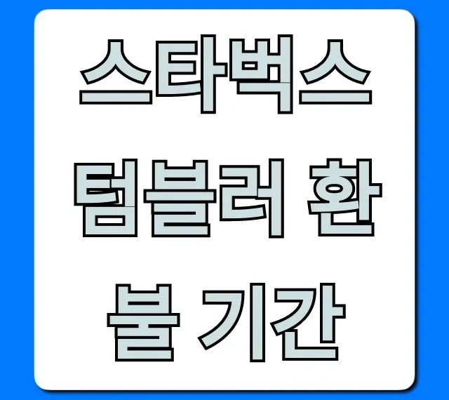 스타벅스 텀블러 환불 기간, 조건과 꿀팁 완벽 가이드