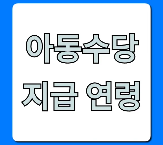 아동수당 지급 연령, 나이 조건 총정리 완벽 가이드