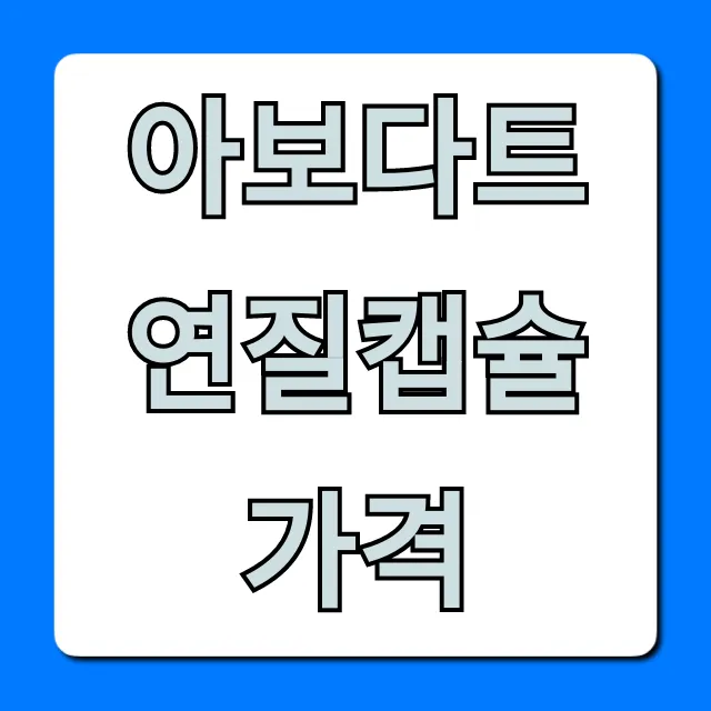 아보다트 연질캡슐 가격: 약국 처방 최저가 꿀팁!