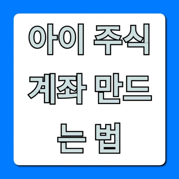 아이 주식계좌 만드는 법, 비대면 증권사 총정리 꿀팁