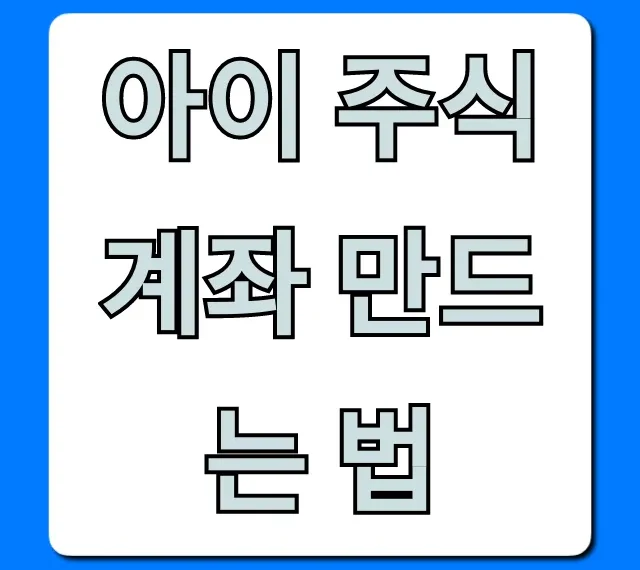 아이 주식계좌 만드는 법, 비대면 증권사 총정리 꿀팁