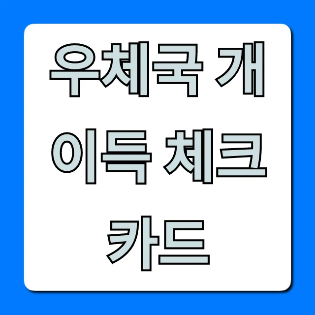 우체국 개이득 체크카드 혜택과 신청 방법 총정리