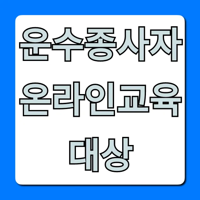 운수종사자 온라인교육 대상: 필수 수강 조건 확인!