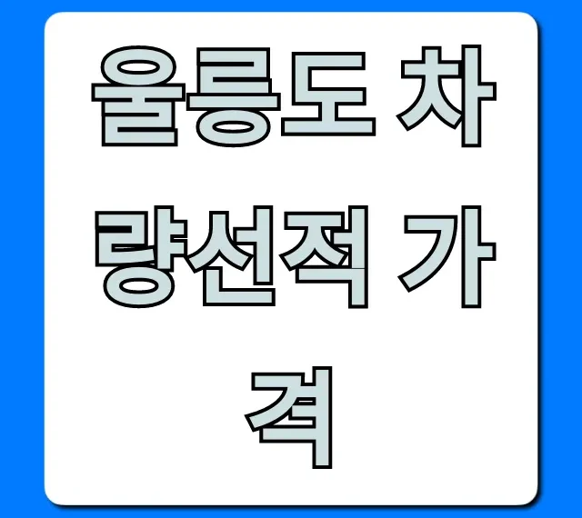 울릉도 차량선적 가격, 꿀팁 & 예약 방법 총정리