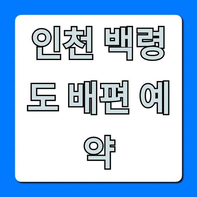 인천 백령도 배편 예약, 가격·시간 총정리