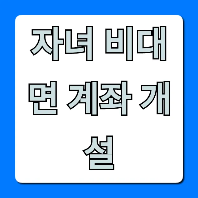 자녀 비대면 계좌 개설, 준비물부터 신청까지 총정리