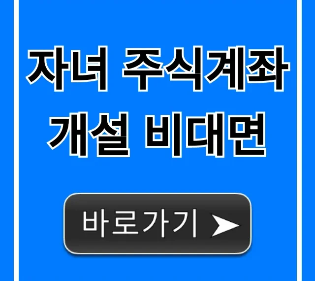 자녀 주식계좌 개설 비대면, 증여세 꿀팁 완벽 가이드
