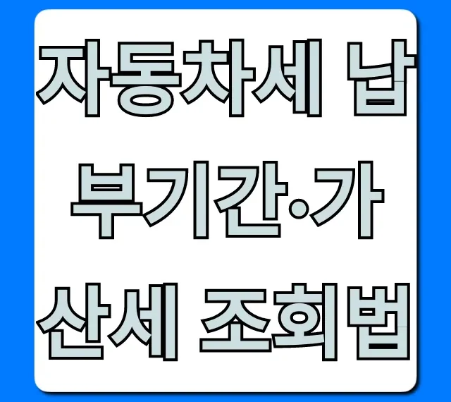 자동차세 납부기간·가산세 조회법부터 절세 꿀팁까지