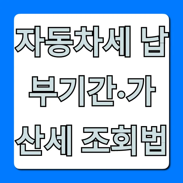 자동차세 납부기간·가산세 조회법부터 절세 꿀팁까지
