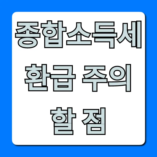 종합소득세 환급 주의할 점, 놓치면 손해! 꿀팁 총정리