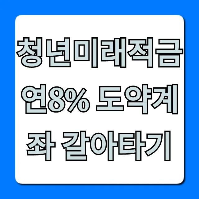청년미래적금 연8% 도약계좌 갈아타기 완벽정리