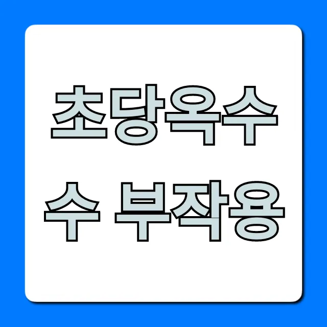 초당옥수수 부작용, 설사 피하는 완벽 가이드