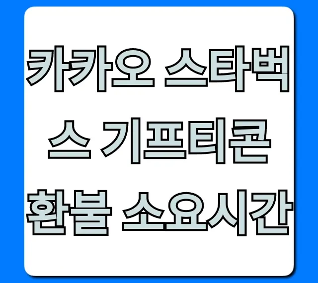 카카오 스타벅스 기프티콘 환불 소요시간 총정리 꿀팁