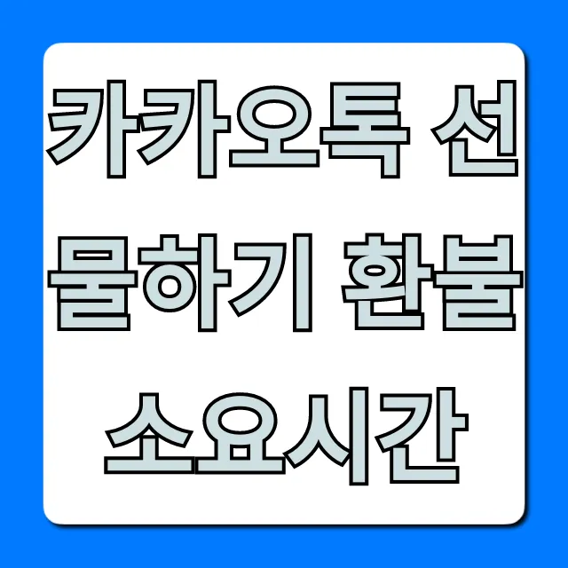 카카오톡 선물하기 환불 소요시간: 현금으로 빠르게 받는 꿀팁