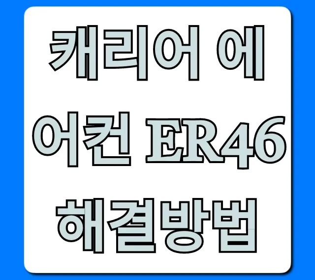 캐리어 에어컨 Er46 해결방법! 원인 & 긴급조치