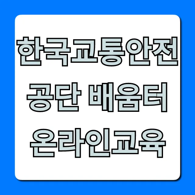 한국교통안전공단 배움터 온라인교육 신청 방법 꿀팁