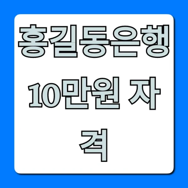 홍길동은행 10만원 자격 조건 완벽 가이드