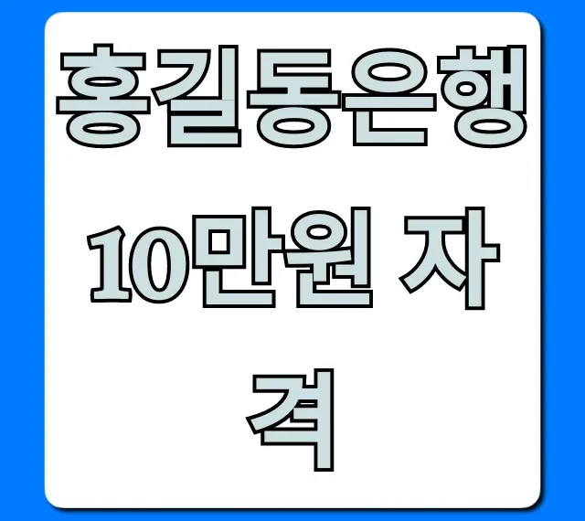 홍길동은행 10만원 자격 조건 완벽 가이드