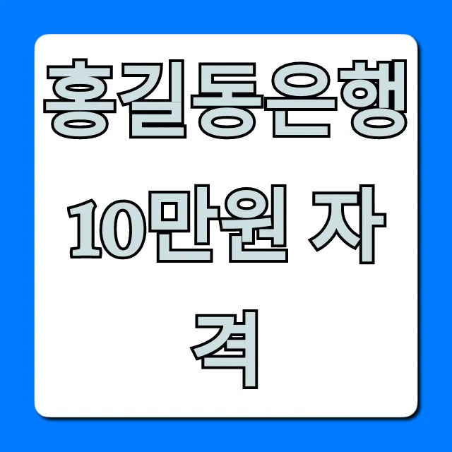 홍길동은행 10만원 자격 조건 완벽 가이드