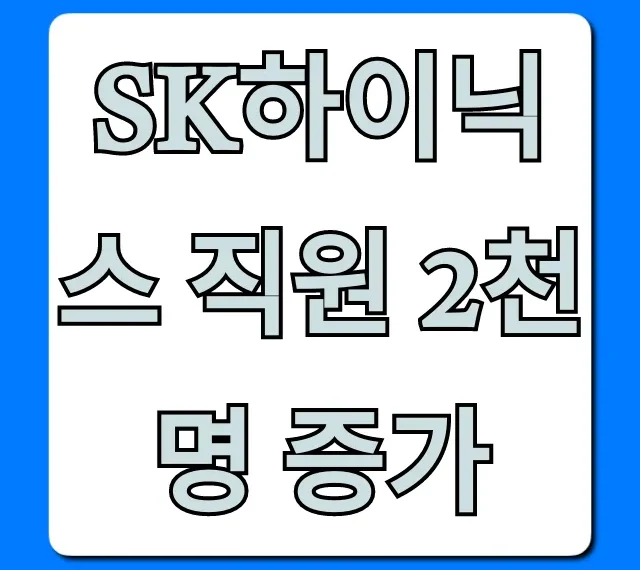 SK하이닉스 직원 2천명 증가: 핵심 분석과 채용 전망