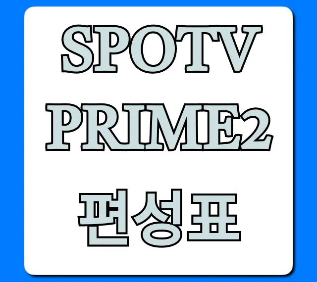 spotv prime2 편성표 | 주요 경기 시간 총정리