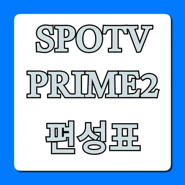 spotv prime2 편성표 | 주요 경기 시간 총정리